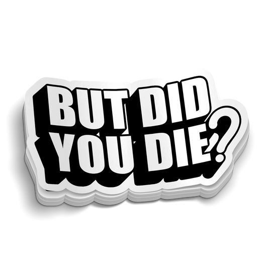 But Did You Die? Sticker